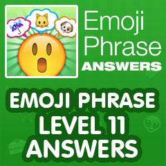 Emoji Phrase - Level 11 Answers