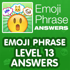Emoji Phrase - Level 13 Answers